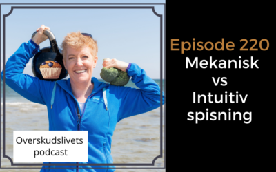 Ep 220. Mekanisk spisning vs Intuitiv spisning. Hvad er bedst?