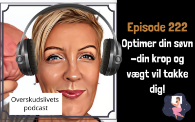 Ep 222. Optimer din søvn – din krop (og vægt) vil takke dig!